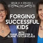 The ADHD Podcast Season 23 Episode 6 • Forging Successful Kids with Diane Dempster & Elaine Taylor-Klaus