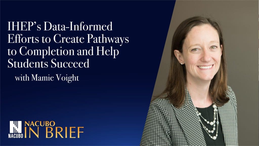NACUBO in Brief: IHEP's Data-Informed Efforts to Create Pathways to Completion and Help Students Succeed, with Mamie Voight