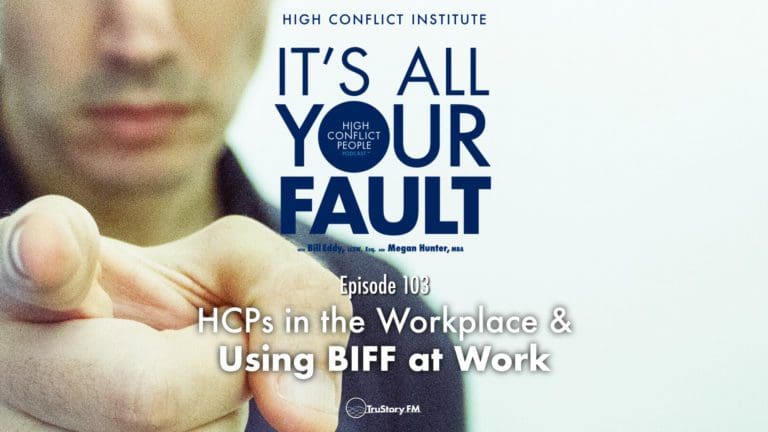 It's All Your Fault: The High Conflict People Podcast • episode 103: HCPs in the Workplace & Using BIFF at Work
