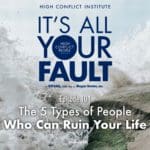 It's All Your Fault, the podcast from High Conflict Institute, with Bill Eddy & Megan Hunter • Episode 104: The 5 Types of People Who Can Ruin Your Life