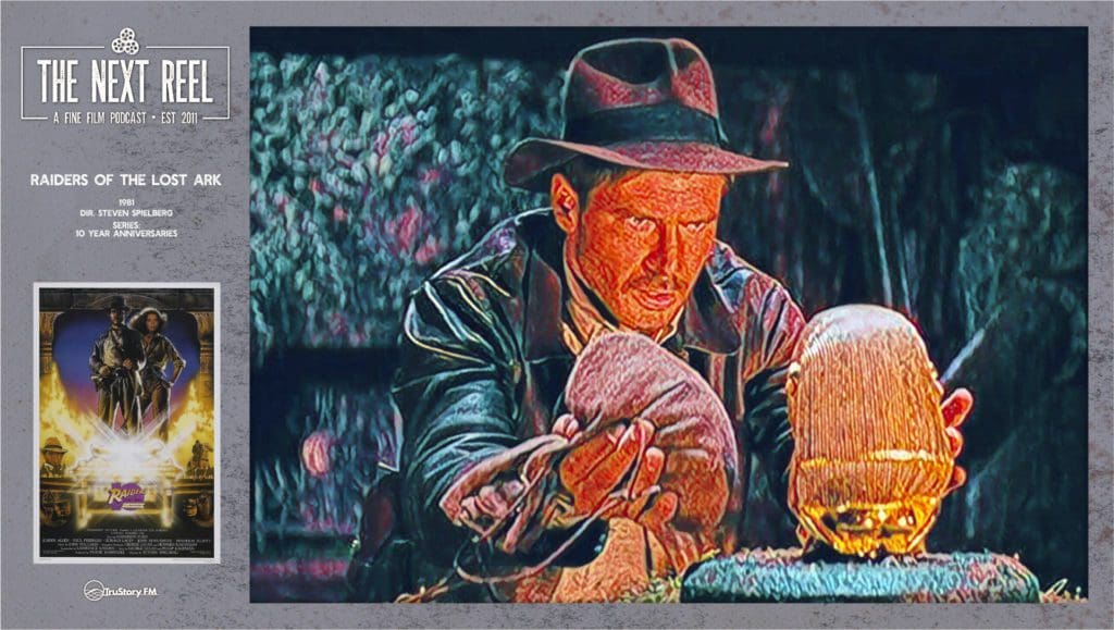 The Next Reel • Season 11 • Series: 10 Year Anniversaries / Indiana Jones • Raiders of the Lost Ark • Revisited