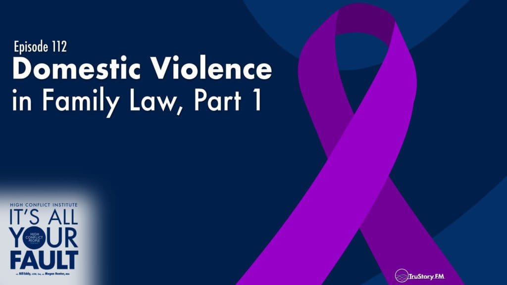 High Conflict Institute: It's All Your Fault podcast • episode 112 • Domestic Violence in Family Law, Part 1