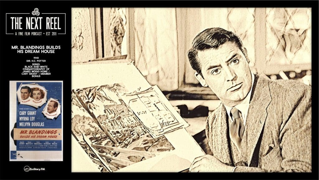 The Next Reel • Season 11 • Series: Black-and-White Cinematography of James Wong Howe / Cary Grant • Member Bonus Episode • Mr. Blandings Builds His Dream House