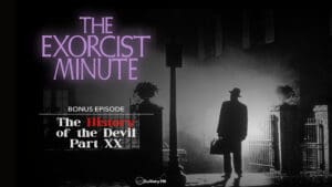BONUS EPISODE! The History Of The Devil Part XX The Exorcist Minute • bonus