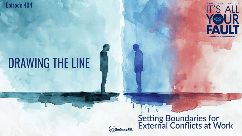 Drawing the Line: Setting Boundaries for External Conflicts at Work • It's All Your Fault Episode 404