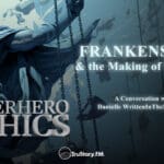 Superhero Ethics * Frankenstein & the Making of Monsters • episode 280