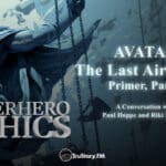 Avatar: The Last Airbender • Primer, Part 1 Superhero Ethics • episode 281
