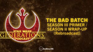 The Bad Batch • Season 3 Primer / The Bad Batch • Season 2 Wrap-Up • Rebroadcast Star Wars Generations episode 238