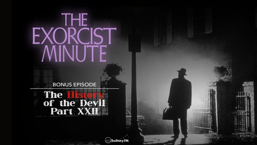 BONUS EPISODE! The History Of The Devil Part XXII • The Exorcist Minute • bonus