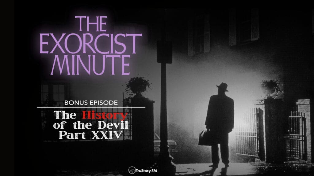 BONUS EPISODE! The History Of The Devil Part XXIV • The Exorcist Minute • bonus