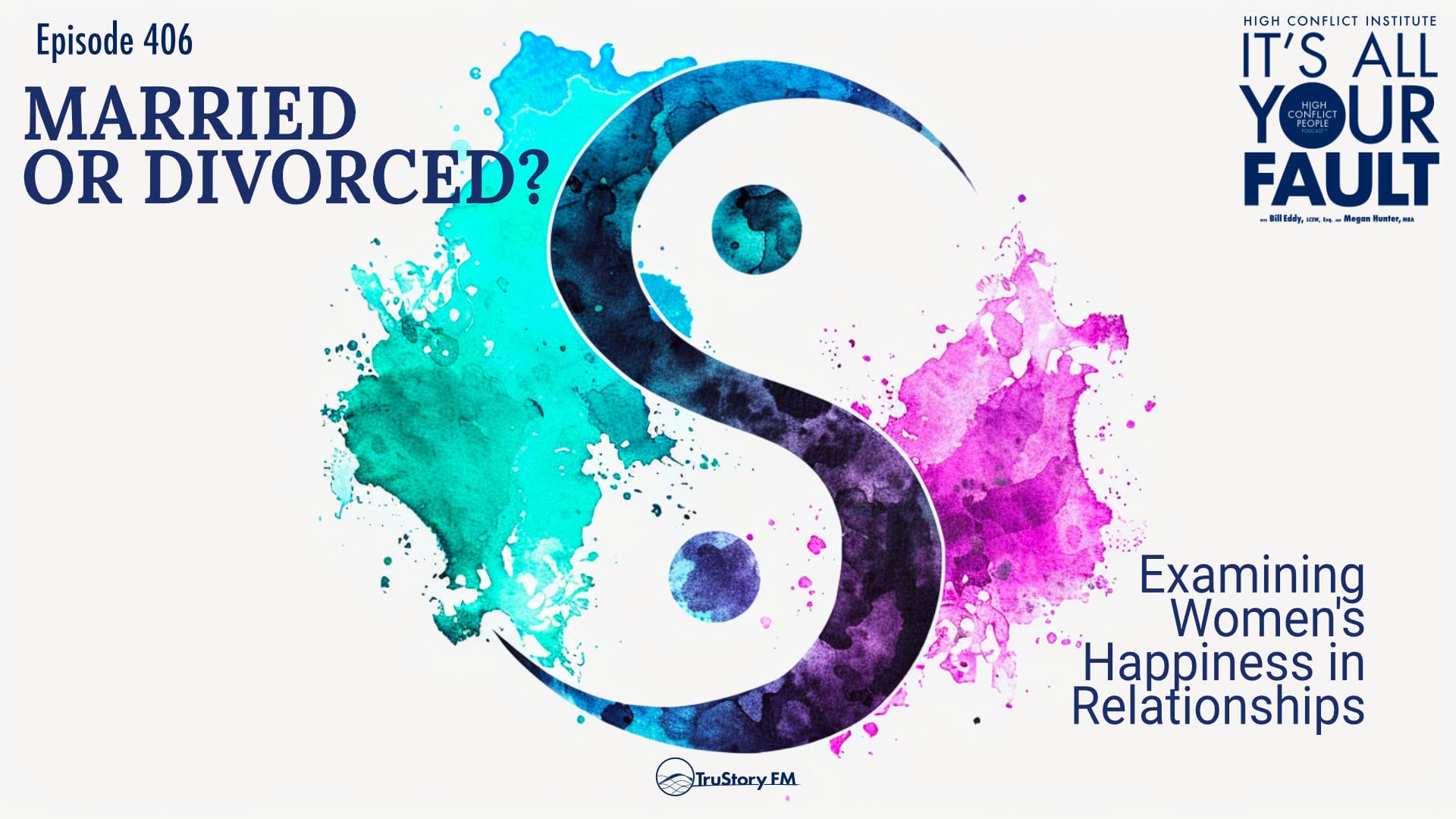 Married or Divorced? Examining Women's Happiness in Relationships • High Conflict Institute • It's All Your Fault • Episode 406
