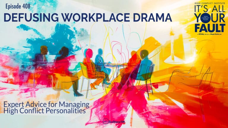 Defusing Workplace Drama: Expert Advice for Managing High Conflict Personalities • It's All Your Fault • Episode 408
