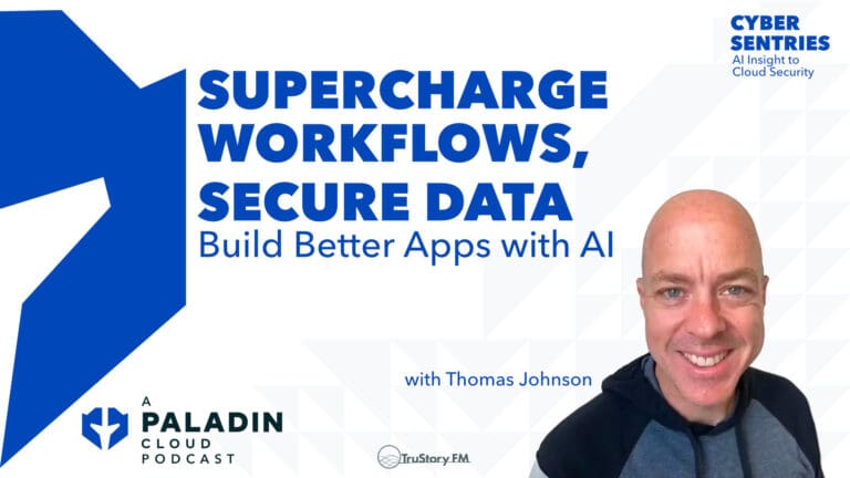 Supercharge Workflows, Secure Data: Build Better Apps with AI • Cyber Sentries • Episode 104