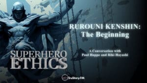 Rurouni Kenshin: The Beginning • Superhero Ethics • Episode 289