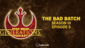 The Bad Batch • Season III, Episode 5: ‘The Return’ • Star Wars Generations • Episode 241