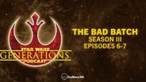 The Bad Batch • Season III, Episodes 6-7: ‘Infiltration’, ‘Extraction’ • Star Wars Generations • Episode 242