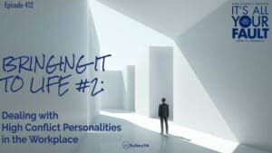 Bringing It to Life #2: Dealing with High Conflict Personalities in the Workplace • It’s All Your Fault • Episode 412