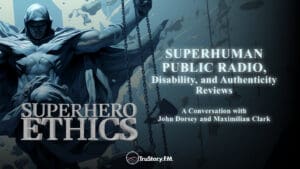 Superhuman Public Radio, Disability, and Authenticity Reviews • Superhero Ethics • Episode 292