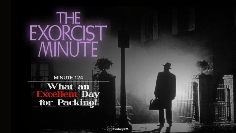 Minute 124 - What An Excellent Day For Packing! The Exorcist Minute • minute 124