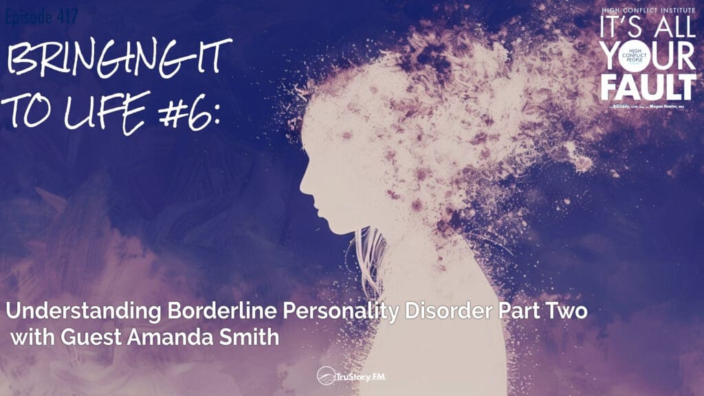 Bringing It to Life #6: Understanding Borderline Personality Disorder Part Two with Guest Amanda Smith • It's All Your Fault • Episode 417