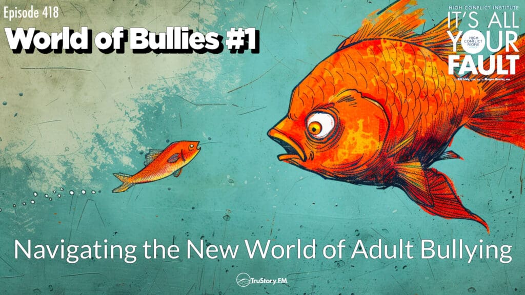 World of Bullies #1: Navigating the New World of Adult Bullying • It's All Your Fault • Episode 418