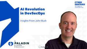 AI Revolution in DevSecOps: Insights from John Bush • Cyber Sentries • Episode 106