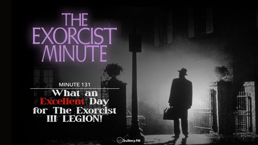 Minute 131 - What An Excellent Day For The Exorcist III: LEGION! • The Exorcist Minute • minute 131