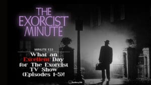 Minute 133 - What An Excellent Day For The Exorcist TV Show! (Episodes 1 - 5)! • The Exorcist Minute • minute 133