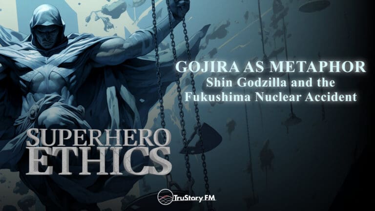 Gojira as Metaphor: Shin Godzilla & the Fukushima Nuclear Accident • Superhero Ethics • Episode 303