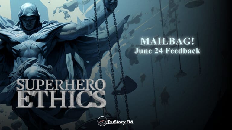 Mailbag! June 24 Feedback • Superhero Ethics • Episode 304