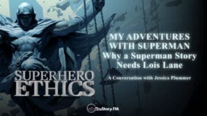 My Adventures with Superman • Why a Superman Story Needs Lois Lane • Superhero Ethics • Episode 307