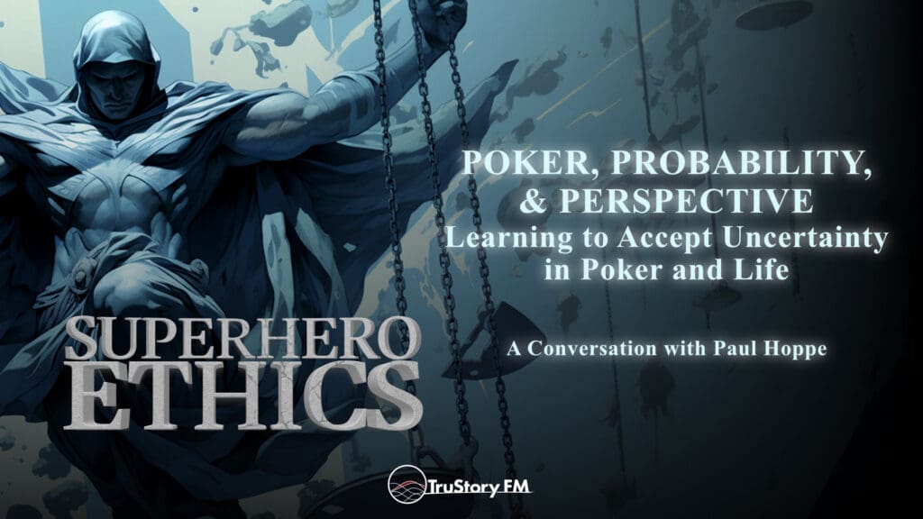 Poker, Probability & Perspective: Learning to Accept Uncertainty in Poker and Life • Superhero Ethics • Episode 310