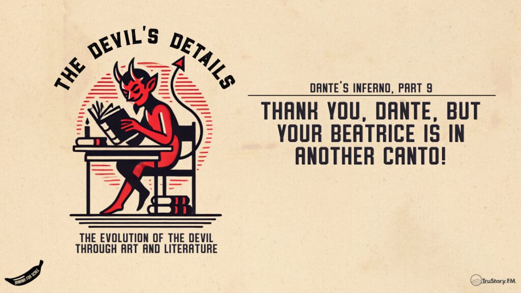 Thank You, Dante, But Your Beatrice Is in Another Canto! Dante’s Inferno, Part 9 (Finale) • The Devil's Details • Episode 117