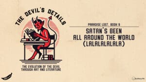 Satan’s Been All Around the World (LaLaLaLaLaLa) Paradise Lost, Book 9 • The Devil's Details • Episode 126