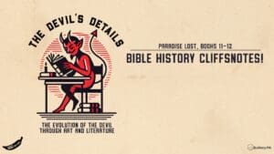 Bible History CliffsNotes! Paradise Lost, Books 11-12 (Finale) • The Devil's Details • Episode 128