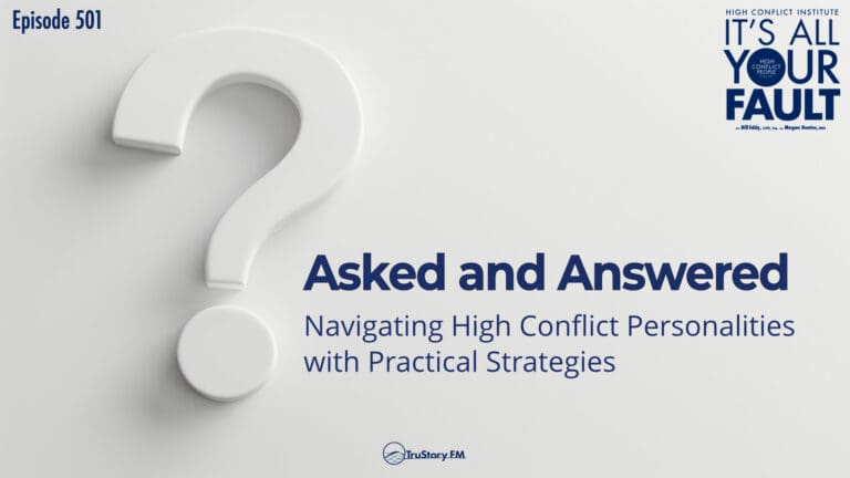 Asked and Answered: Navigating High Conflict Personalities with Practical Strategies • It's All Your Fault • Episode 501