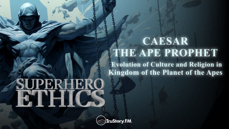 Caesar the Ape Prophet: Evolution of Culture and Religion in Kingdom of the Planet of the Apes • Superhero Ethics • Episode 311