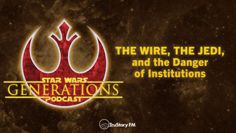 The Wire, the Jedi, and the Danger of Institutions • Star Wars Generations • Episode 266