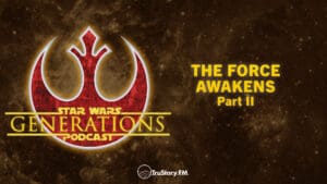 The Force Awakens • Part II • Star Wars Generations • Episode 268