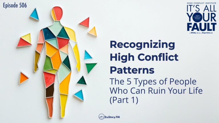 Recognizing High Conflict Patterns: The 5 Types of People Who Can Ruin Your Life (Part 1) • It's All Your Fault • Episode 506