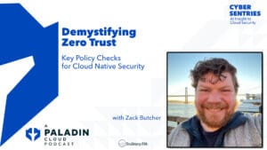 Demystifying Zero Trust: Key Policy Checks for Cloud Native Security with Zack Butcher • Cyber Sentries • Episode 110