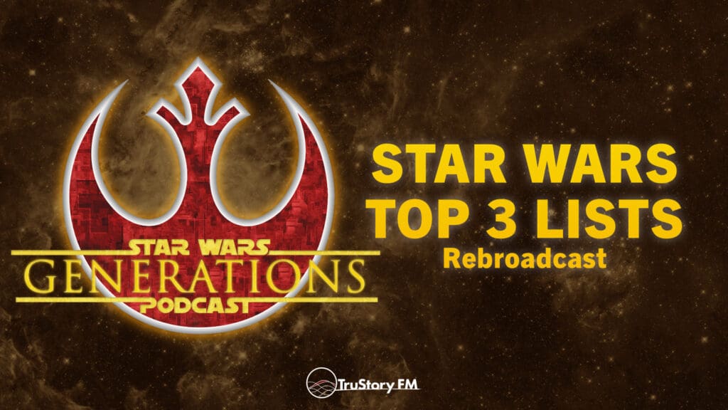 Rebroadcast • Star Wars Top 3 Lists • Star Wars Generations • Episode 271