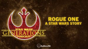 Rogue One • Star Wars Generations • Episode 275