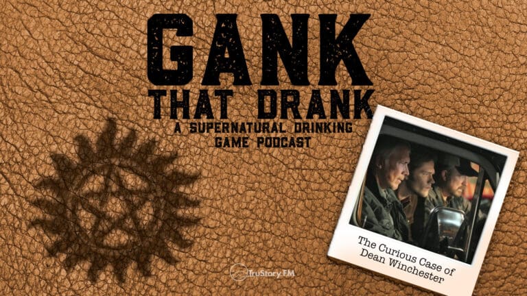 The Curious Case of Dean Winchester • Gank That Drank: A Supernatural Drinking Game Podcast • Episode 506