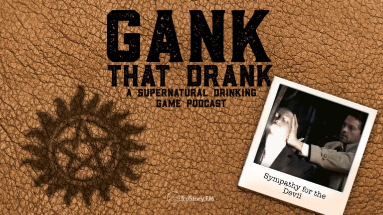 Sympathy for the Devil • Gank That Drank: A Supernatural Drinking Game Podcast • Episode 509