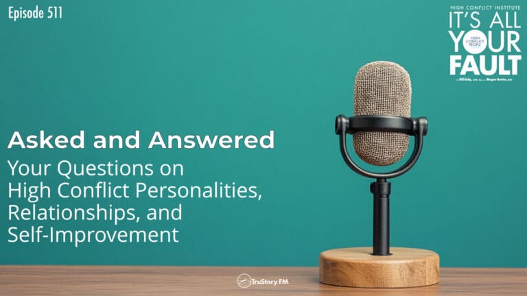 Asked and Answered: Your Questions on High Conflict Personalities, Relationships, and Self-Improvement • It’s All Your Fault • Episode 511