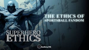 The Ethics of Sportsball Fandom • Superhero Ethics • Episode 322