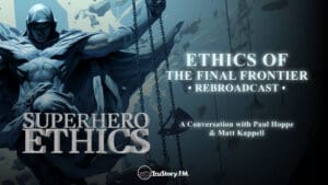 Rebroadcast • Ethics of the Final Frontier • Superhero Ethics • Episode 323