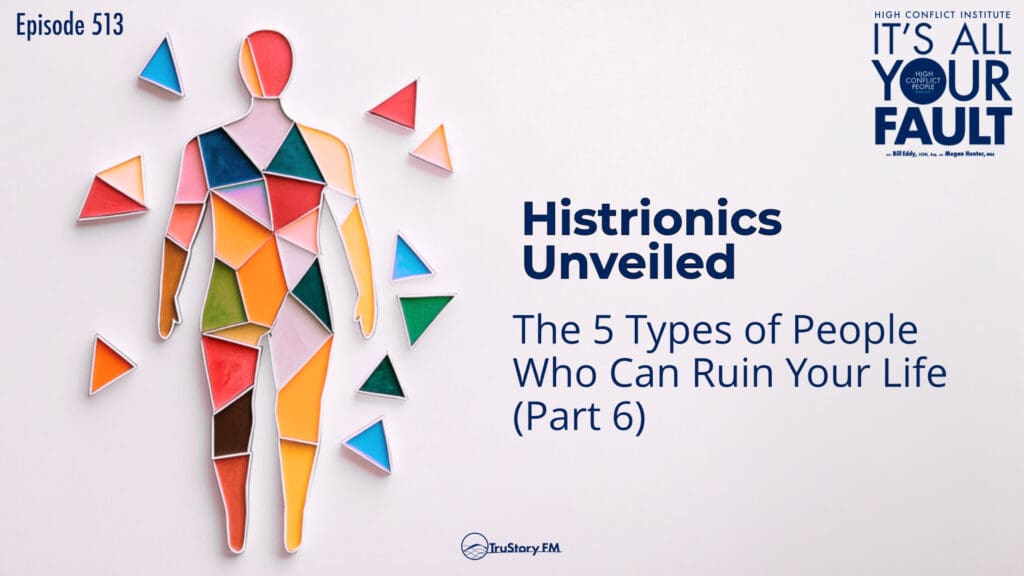 Histrionics Unveiled: The 5 Types of People Who Can Ruin Your Life (Part 6) • It’s All Your Fault • Episode 513