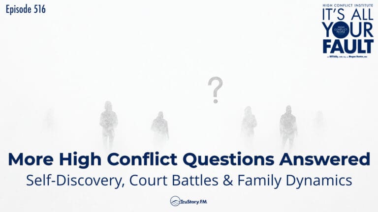 More High Conflict Questions Answered: Self-Discovery, Court Battles & Family Dynamics • It’s All Your Fault • Episode 516